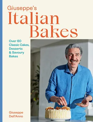 Giuseppe's Italian Bakes : Over 60 Classic Cakes, Desserts and Savoury Bakes