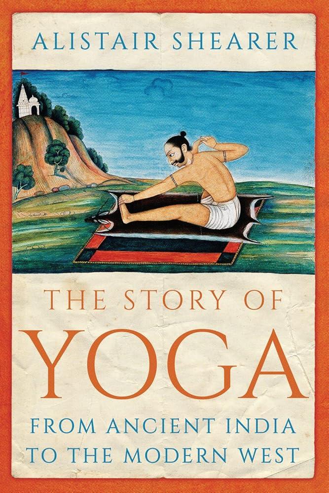 The Story of Yoga : From Ancient India to the Modern West