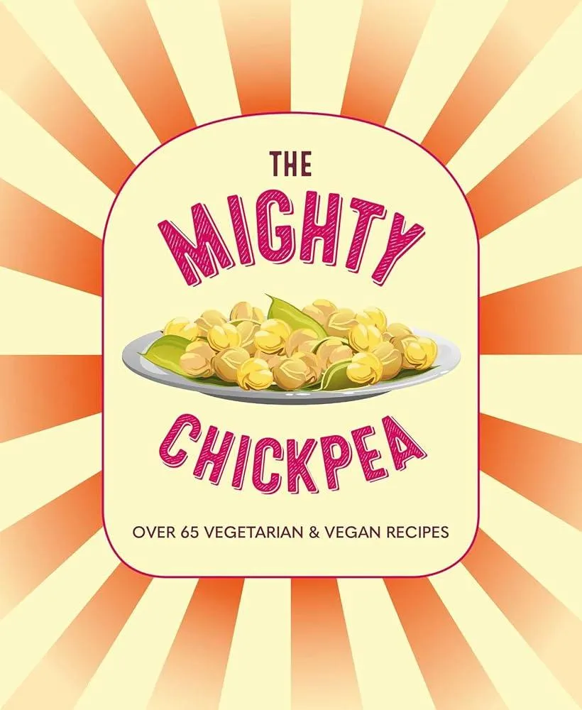 The Mighty Chickpea : Over 65 vegetarian and vegan recipes