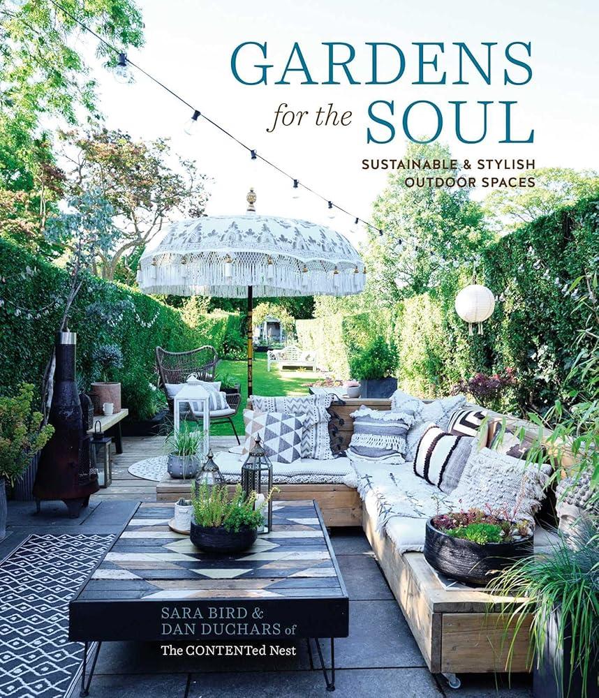 Gardens for the Soul : Sustainable and Stylish Outdoor Spaces