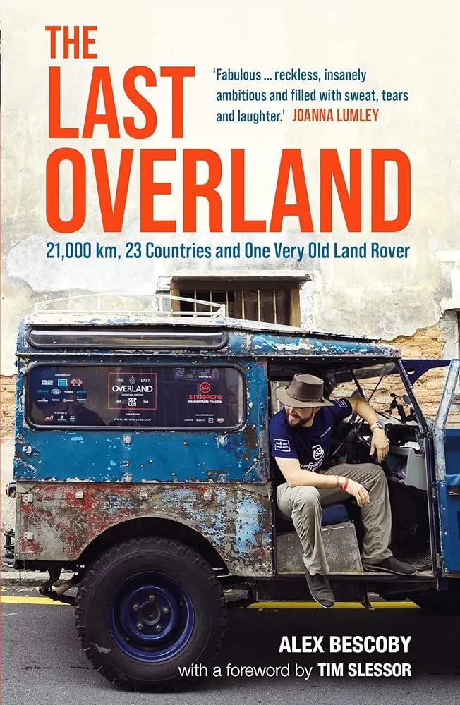 The Last Overland : Singapore to London: The Return Journey of the Iconic Land Rover Expedition (with a foreword by Tim Slessor)