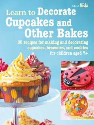 Learn to Decorate Cupcakes and Other Bakes : 35 Recipes for Making and Decorating Cupcakes, Brownies, and Cookies