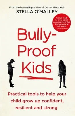 Bully-Proof Kids : Practical Tools to Help Your Child to Grow Up Confident, Resilient and Strong