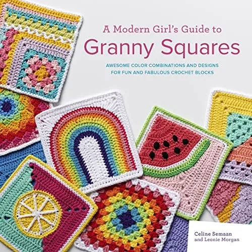 A Modern Girl’s Guide to Granny Squares : Awesome Colour Combinations and Designs for Fun and Fabulous Crochet Blocks