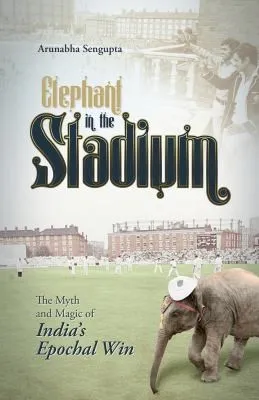 Elephant in the Stadium : The Myth and Magic of India's Epochal Win