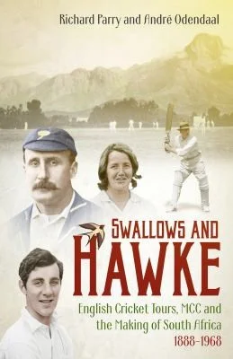 Swallows and Hawke : England's Cricket Tourists, the MCC and the Making of South Africa 1888-1968