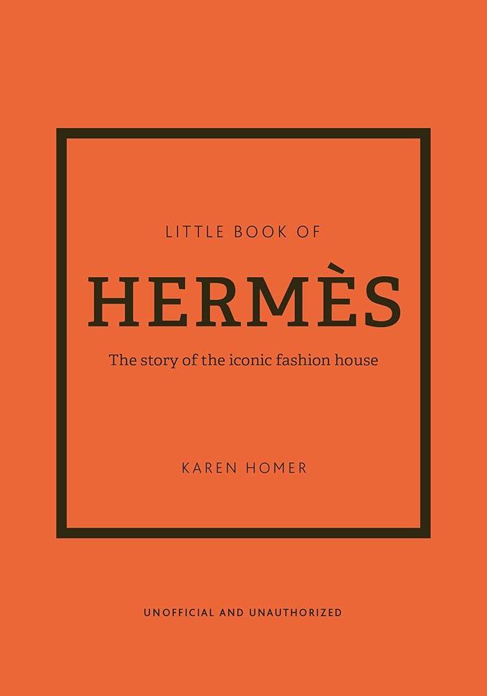 Little Book of Hermes : The story of the iconic fashion house