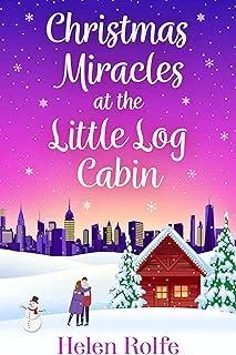 Christmas Miracles at the Little Log Cabin : A heartwarming, feel-good festive read from Helen Rolfe