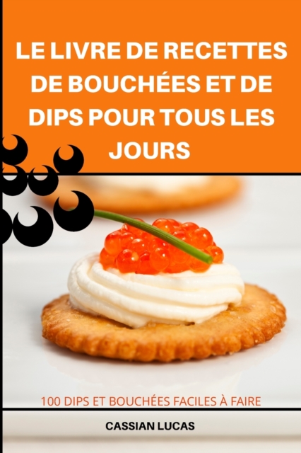 Le Livre de Recettes de Bouchees Et de Dips Pour Tous Les Jours