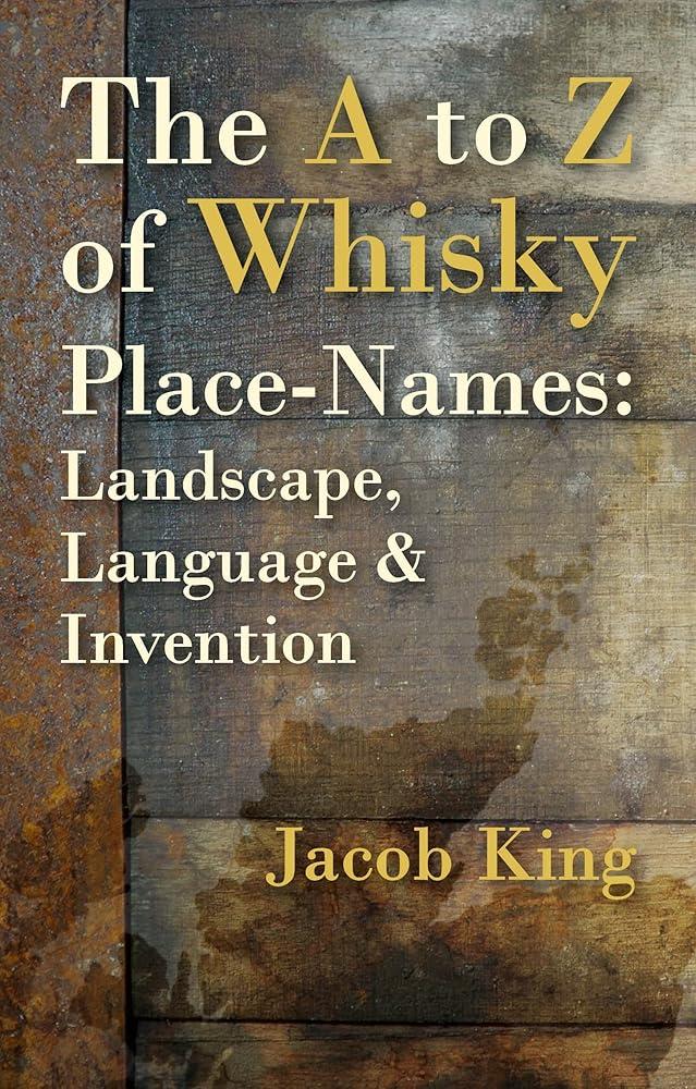 The A to Z of Whisky Place-Names : Landscape, Language & Invention