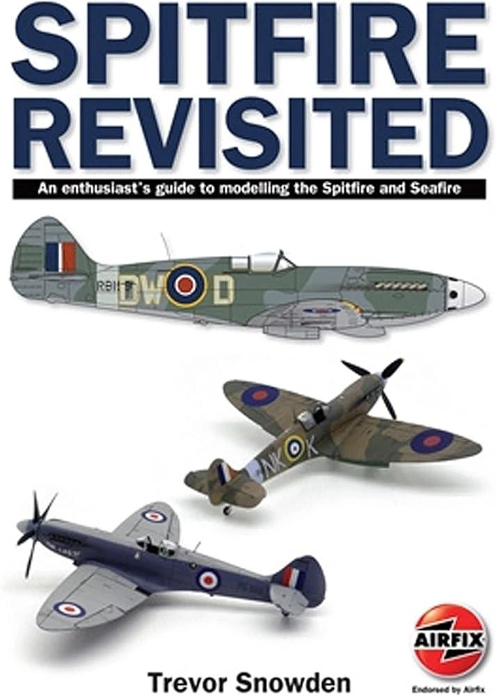 Spitfire Revisited : An Enthusiast's Guide to Modelling the Spitfire and Sea Fire