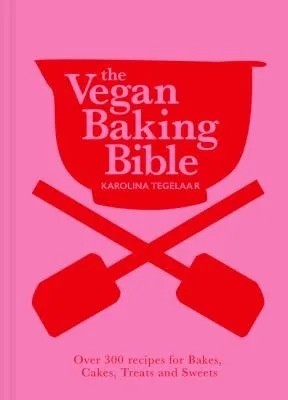 The Vegan Baking Bible : Over 300 Recipes for Bakes, Cakes, Treats and Sweets