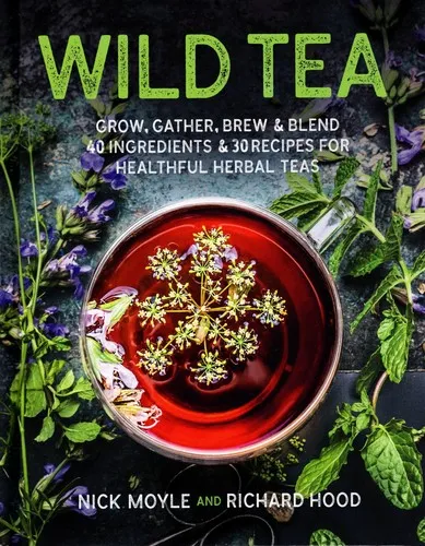 Wild Tea : Brew your own teas and infusions from home-grown and foraged ingredients