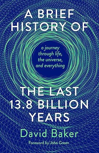 A Brief History of the Last 13.8 Billion Years : a journey through life, the universe, and everything