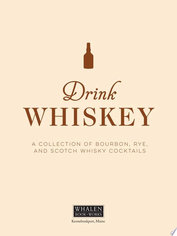 Drink Whiskey : A Collection of Bourbon, Rye, and Scotch Whisky Cocktails