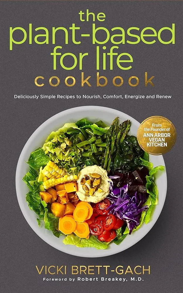 The Plant-Based for Life Cookbook : Deliciously Simple Recipes to Nourish, Comfort, Energize and Renew