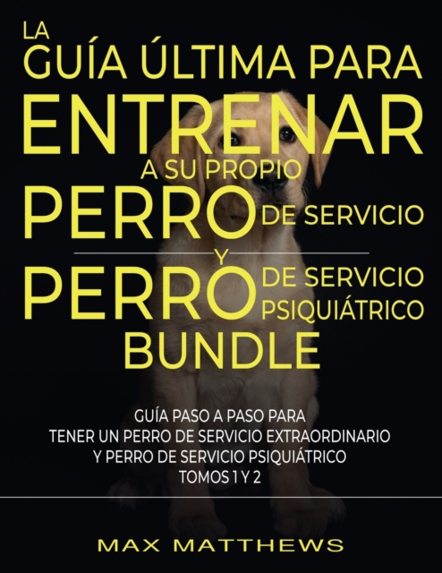 La Guia Ultima Para Entrenar A Su Propio Perro De Servicio Y Perro De Servicio Psiquiatrico (2 Libros En 1)