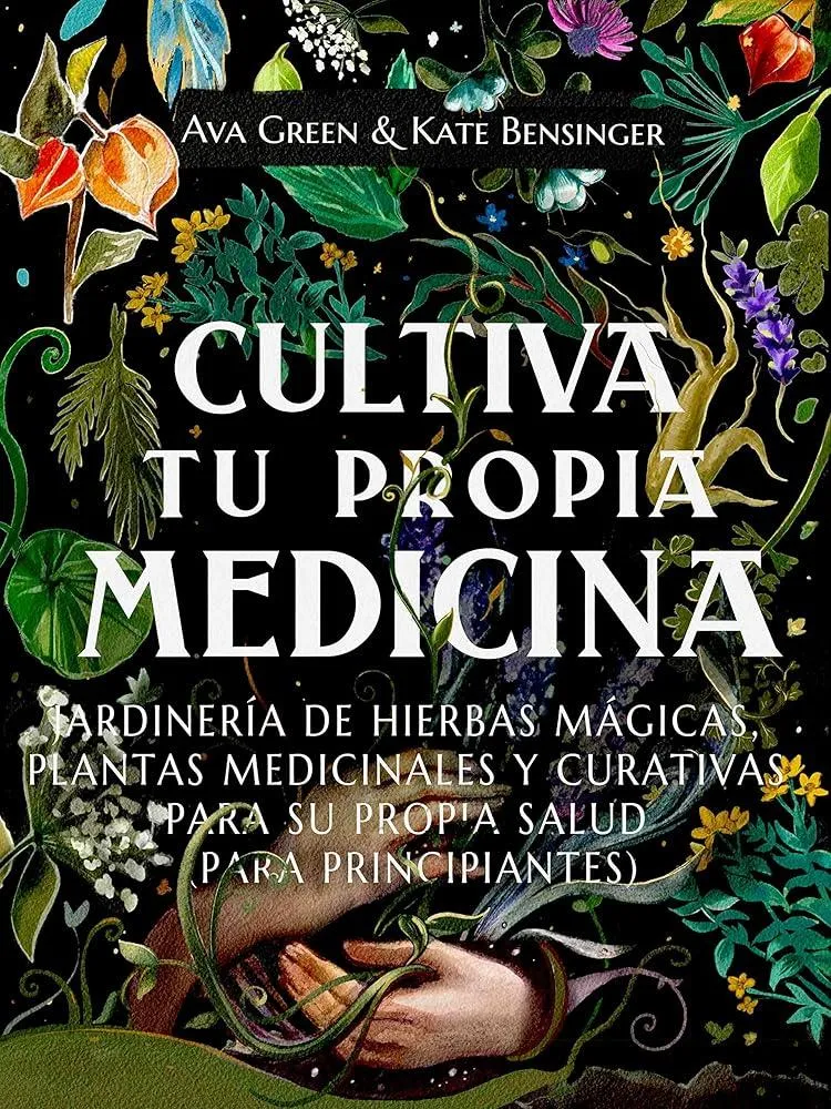 Cultiva Tu Propia Medicina : Jardineria de Hierbas Magicas, Plantas Medicinales Y Curativas Para SU Propia Salud (Para Principiantes)