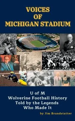 Voices of Michigan Stadium : U of M Wolverine Football History Told by the Legends Who Made It