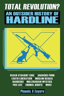 Total Revolution? An Outsider History Of Hardline - From Vegan Straight Edge And Radical Animal Rights To Millenarian Mystical Muslims And Antifascist Fascism