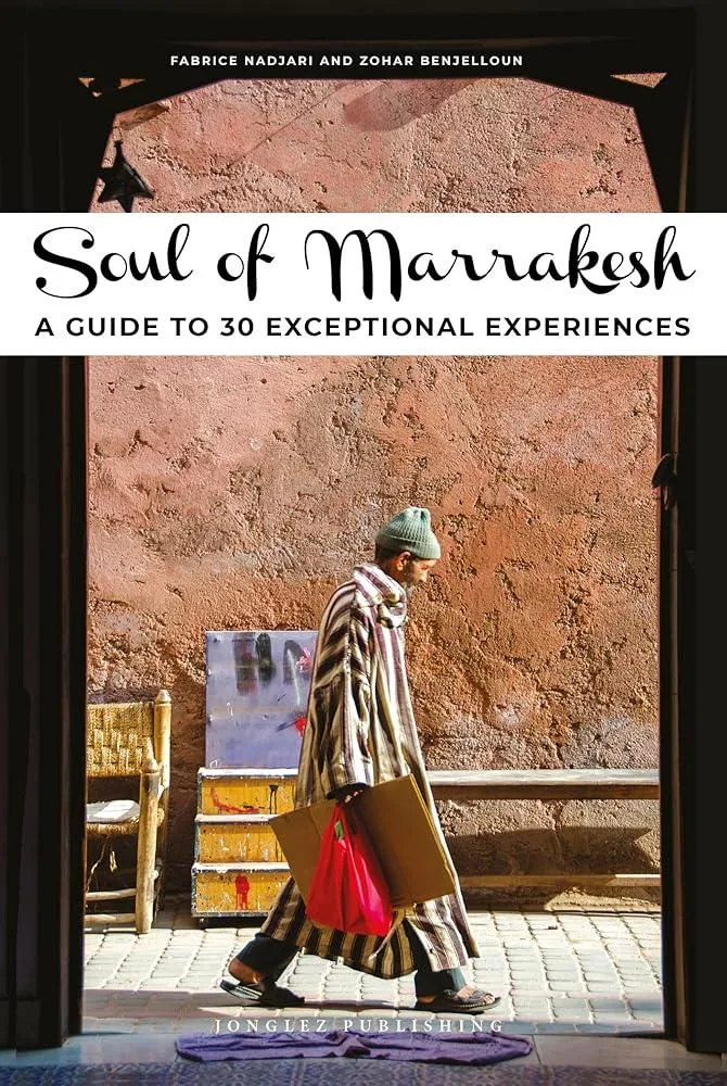 Soul of Marrakesh Guide : 30 unforgettable experiences that capture the soul of Marrakesh