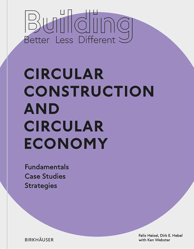 Building Better - Less - Different: Circular Construction and Circular Economy : Fundamentals, Case Studies, Strategies