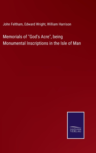 Memorials of "God's Acre", being Monumental Inscriptions in the Isle of Man