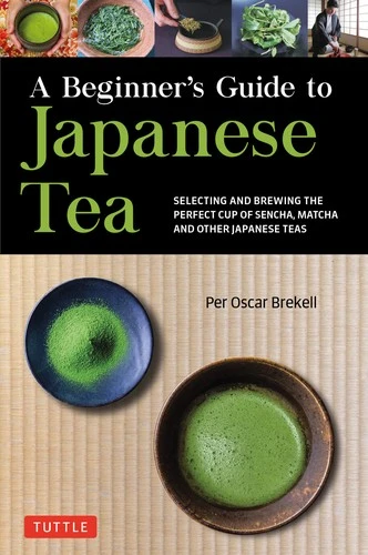 A Beginner's Guide to Japanese Tea : Selecting and Brewing the Perfect Cup of Sencha, Matcha, and Other Japanese Teas