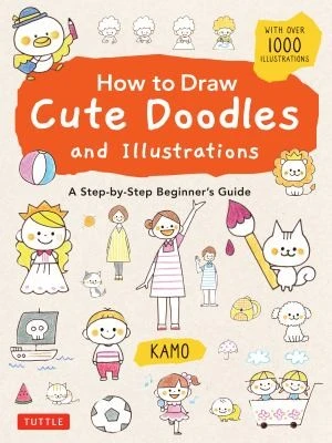 How to Draw Cute Doodles and Illustrations : A Step-by-Step Beginner's Guide [With Over 1000 Illustrations]