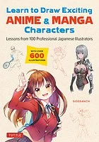 Learn to Draw Exciting Anime & Manga Characters : Lessons from 100 Professional Japanese Illustrators (with over 600 illustrations to improve your digital or by hand techniques)