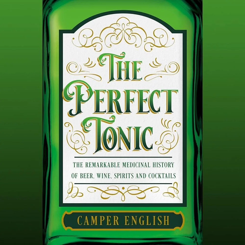 The Perfect Tonic : The Remarkable Medicinal History of Beer, Wine, Spirits and Cocktails