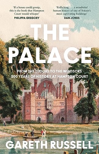 The Palace : From the Tudors to the Windsors, 500 Years of History at Hampton Court