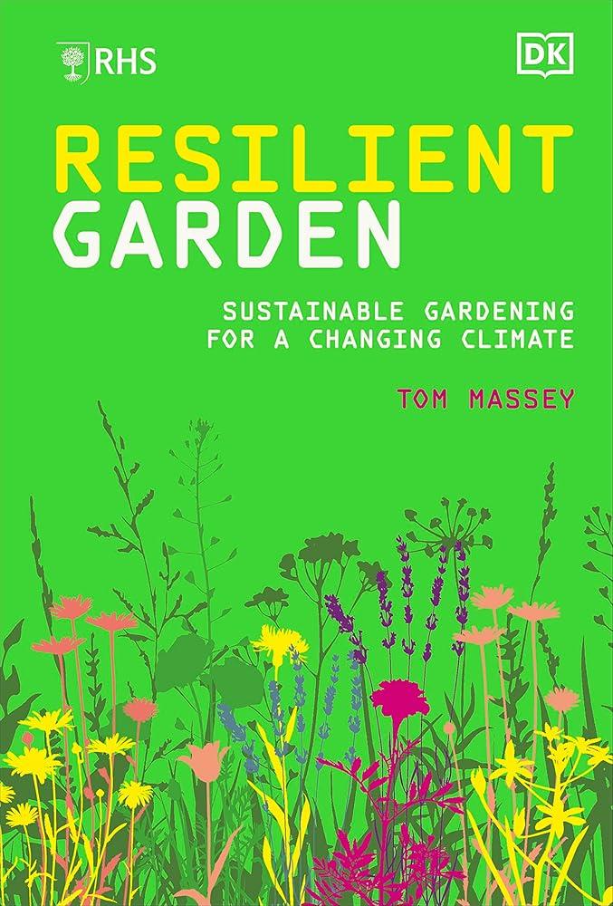 RHS Resilient Garden : Sustainable Gardening for a Changing Climate