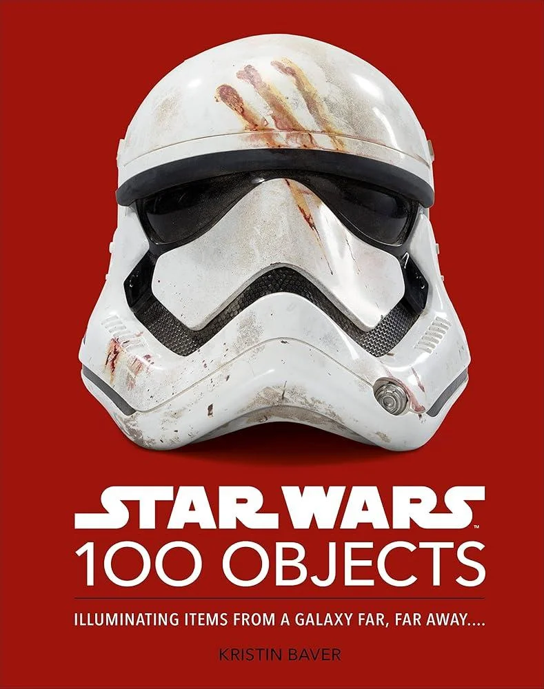 Star Wars 100 Objects : Illuminating Items From a Galaxy Far, Far Away….