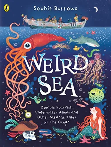 Weird Sea : Zombie Starfish, Underwater Aliens and Other Strange Tales of the Ocean