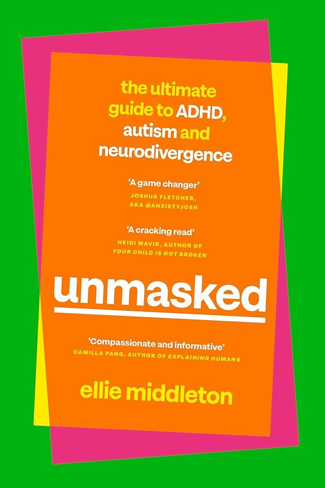 UNMASKED : The Ultimate Guide to ADHD, Autism and Neurodivergence