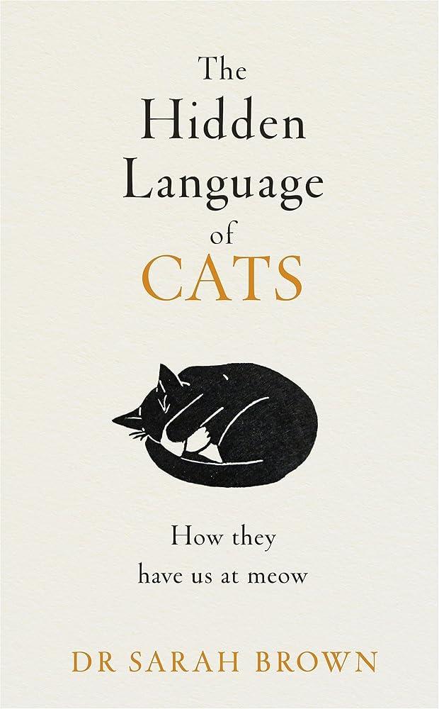 The Hidden Language of Cats : Learn what your feline friend is trying to tell you