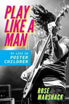 Play Like a Man : My Life in Poster Children