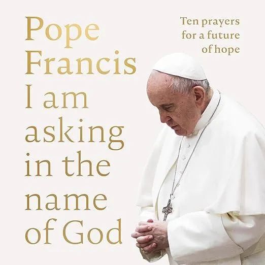 I am Asking in the Name of God : Ten Prayers for a Future of Hope