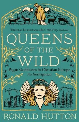 Queens of the Wild : Pagan Goddesses in Christian Europe: An Investigation