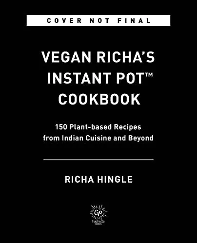 Vegan Richa's Instant Pot™ Cookbook : 150 Plant-based Recipes from Indian Cuisine and Beyond