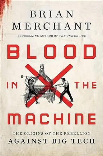 Blood in the Machine : The Origins of the Rebellion Against Big Tech