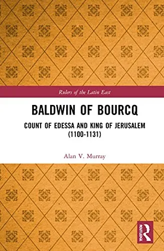 Baldwin of Bourcq : Count of Edessa and King of Jerusalem (1100-1131)