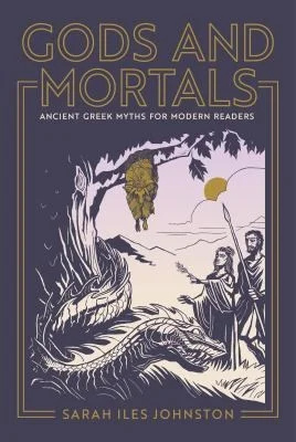 Gods and Mortals : Ancient Greek Myths for Modern Readers