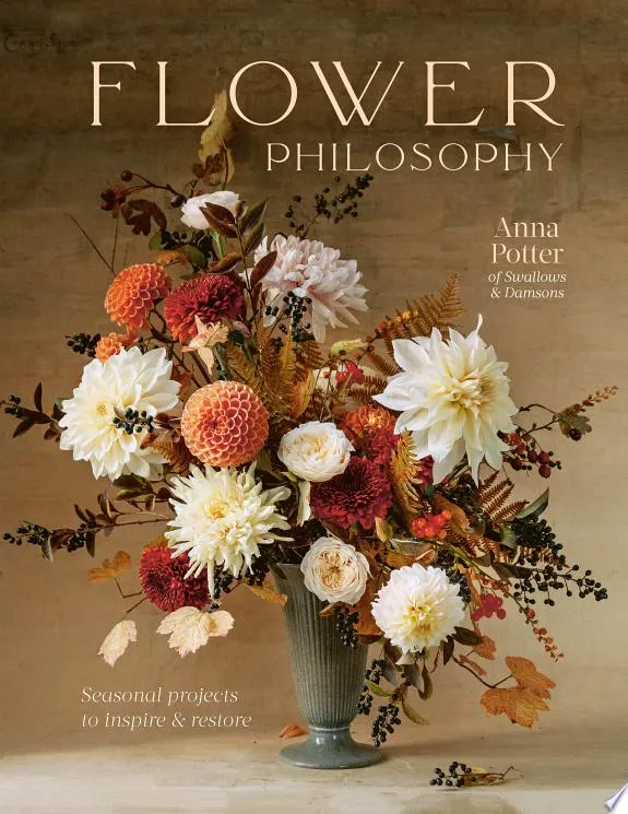 Flower Philosophy : Seasonal projects to inspire & restore