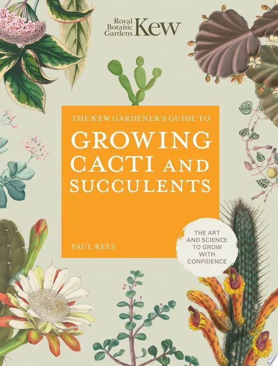 The Kew Gardener's Guide to Growing Cacti and Succulents : The Art and Science to Grow with Confidence Volume 10