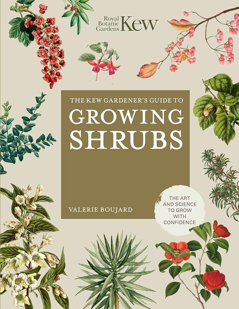 The Kew Gardener's Guide to Growing Shrubs : The Art and Science to Grow with Confidence