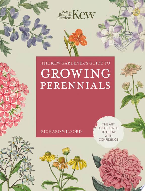 The Kew Gardener's Guide to Growing Perennials : The Art and Science to Grow with Confidence