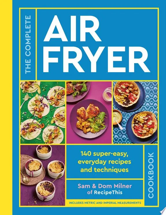 The Complete Air Fryer Cookbook : 140 super-easy, everyday recipes and techniques - THE SUNDAY TIMES BESTSELLER