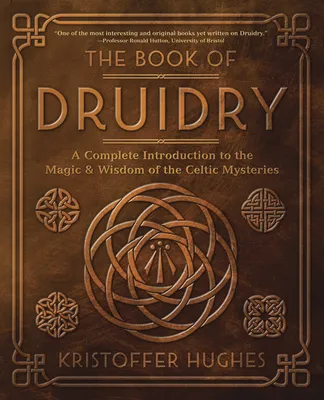 The Book of Druidry : A Complete Introduction to the Magic & Wisdom of the Celtic Mysteries